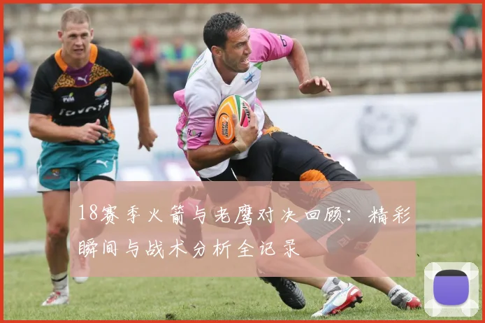 18赛季火箭与老鹰对决回顾：精彩瞬间与战术分析全记录