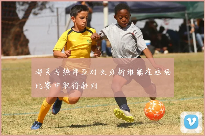 都灵与热那亚对决分析谁能在这场比赛中取得胜利